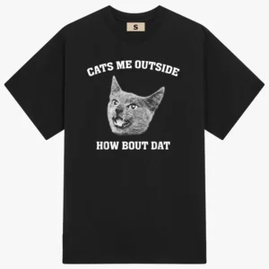 Cats Me Outside How Bout Dat T-Shirt